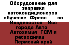 Оборудование для заправки автокондиционеров, обучение. Фреон R134aво Владивосток - Все города Авто » Автохимия, ГСМ и расходники   . Пермский край,Березники г.